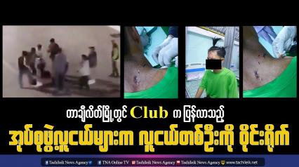 Embedded thumbnail for တာချီလိတ်မြို့တွင် Club က ပြန်လာသည့် အုပ်စုဖွဲ့လူငယ်များက လူငယ်တစ်ဦးကို ဝိုင်းရိုက်